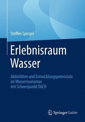 bokomslag Erlebnisraum Wasser: Aktivitäten Und Entwicklungspotenziale Im Wassertourismus Mit Schwerpunkt Dach