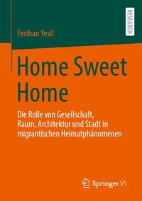 bokomslag Home Sweet Home: Die Rolle Von Gesellschaft, Raum, Architektur Und Stadt in Migrantischen Heimatphänomenen
