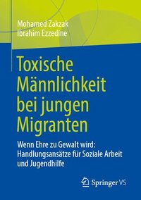 bokomslag Toxische Männlichkeit Bei Jungen Migranten: Wenn Ehre Zu Gewalt Wird: Handlungsansätze Für Soziale Arbeit Und Jugendhilfe