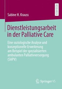 bokomslag Dienstleistungsarbeit in Der Palliative Care: Eine Soziologische Analyse Und Konzeptionelle Erweiterung Am Beispiel Der Spezialisierten Ambulanten Pal