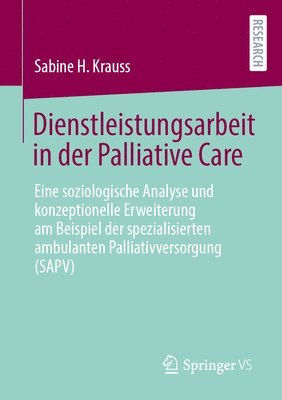 bokomslag Dienstleistungsarbeit in Der Palliative Care: Eine Soziologische Analyse Und Konzeptionelle Erweiterung Am Beispiel Der Spezialisierten Ambulanten Pal