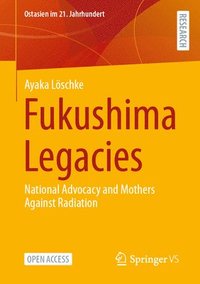 bokomslag Fukushima Legacies: National Advocacy and Mothers Against Radiation