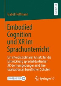 bokomslag Embodied Cognition Und Xr Im Sprachunterricht: Ein Interdisziplinärer Ansatz Für Die Entwicklung Sprachdidaktischer Xr-Lernumgebungen Und Ihre Evaluat
