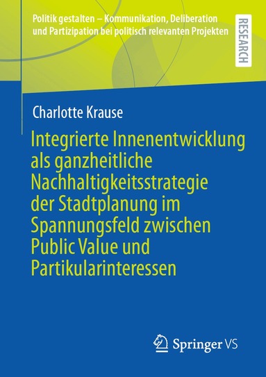 Charlotte Krause - Integrierte Innenentwicklung als ganzheitliche Nachhaltigkeitsstrategie der Stadtplanung im Spannungsfeld zwischen Public Value und Partikularinteressen, Häftad