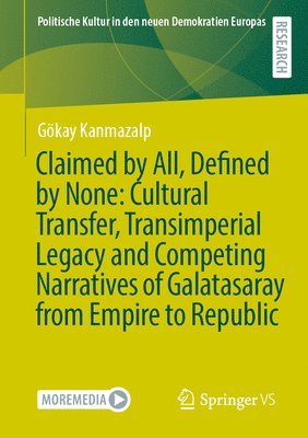 Claimed by All, Defined by None: Cultural Transfer, Transimperial Legacy and Competing Narratives of Galatasaray from Empire to Republic