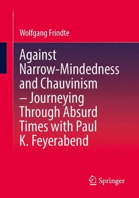 Against Narrow-Mindedness and Chauvinism – Journeying Through Absurd Times with Paul K. Feyerabend