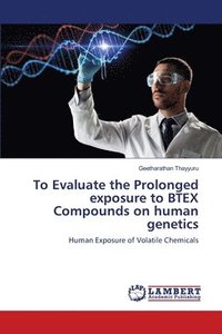 bokomslag To Evaluate the Prolonged exposure to BTEX Compounds on human genetics
