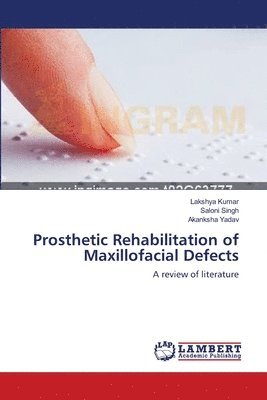 Lakshya Kumar, Saloni Singh, Akanksha Yadav - Prosthetic Rehabilitation of Maxillofacial Defects, Häftad