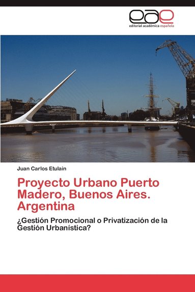 bokomslag Proyecto Urbano Puerto Madero, Buenos Aires. Argentina