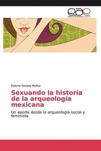bokomslag Sexuando la historia de la arqueologia mexicana