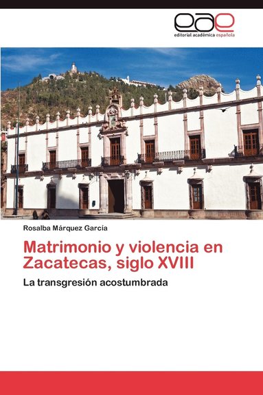 bokomslag Matrimonio y Violencia En Zacatecas, Siglo XVIII