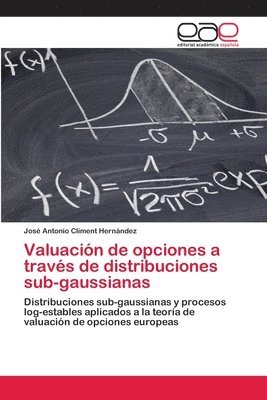 José Antonio Climent Hernández - Valuación de opciones a través de distribuciones sub-gaussianas, Häftad