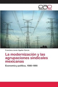 bokomslag La modernizacin y las agrupaciones sindicales mexicanas
