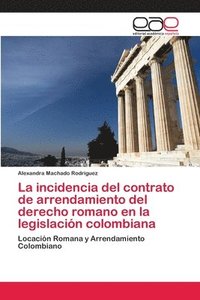bokomslag La incidencia del contrato de arrendamiento del derecho romano en la legislacin colombiana