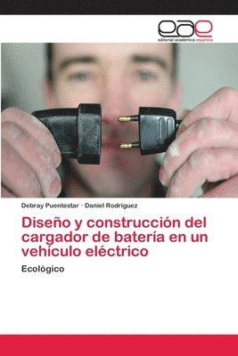 Debray Puentestar, Daniel Rodríguez - Diseño y construcción del cargador de batería en un vehículo eléctrico, Häftad