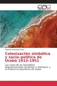 bokomslag Colonizacin simblica y socio-poltica de Urab 1913-1951