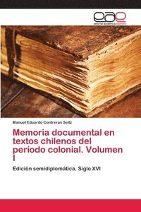 bokomslag Memoria documental en textos chilenos del perodo colonial. Volumen I