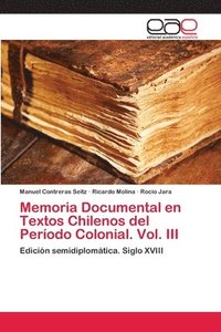 bokomslag Memoria Documental en Textos Chilenos del Perodo Colonial. Vol. III