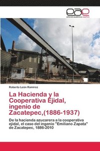 bokomslag La Hacienda y la Cooperativa Ejidal, ingenio de Zacatepec, (1886-1937)