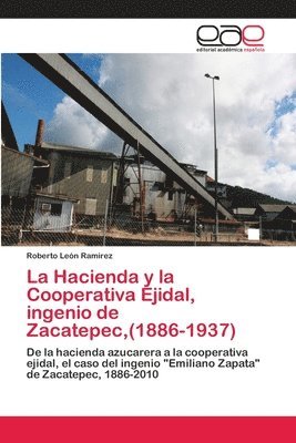 La Hacienda y la Cooperativa Ejidal, ingenio de Zacatepec, (1886-1937) 1