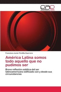 bokomslag Amrica Latina somos todo aquello que no pudimos ser