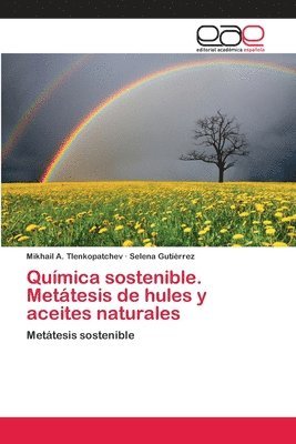 Qumica sostenible. Mettesis de hules y aceites naturales 1