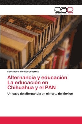 bokomslag Alternancia y educacin. La educacin en Chihuahua y el PAN