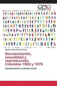 bokomslag Secularizacin, sexualidad y reproduccin. Colombia 1960 y 1970