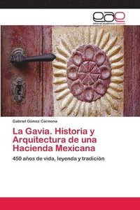 bokomslag La Gavia. Historia y Arquitectura de una Hacienda Mexicana