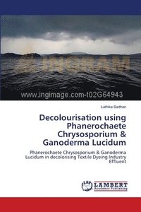 bokomslag Decolourisation using Phanerochaete Chrysosporium &; Ganoderma Lucidum