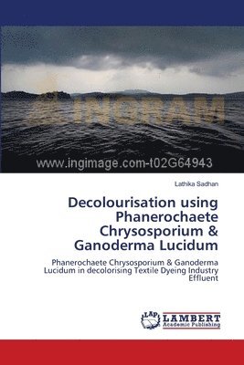 bokomslag Decolourisation using Phanerochaete Chrysosporium & Ganoderma Lucidum