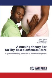 bokomslag A nursing theory For facility-based antenatal care