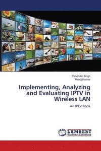 bokomslag Implementing, Analyzing and Evaluating IPTV in Wireless LAN