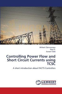 Controlling Power Flow and Short Circuit Currents using TCSC 1
