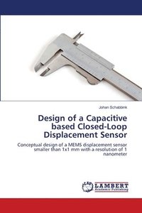 bokomslag Design of a Capacitive based Closed-Loop Displacement Sensor