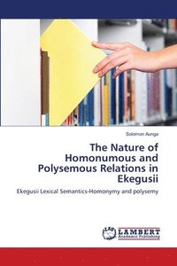 bokomslag The Nature of Homonumous and Polysemous Relations in Ekegusii