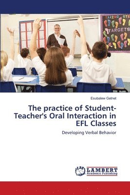 The practice of Student-Teacher's Oral Interaction in EFL Classes 1