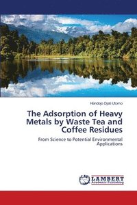 bokomslag The Adsorption of Heavy Metals by Waste Tea and Coffee Residues