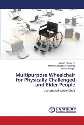 Mohan Kumar R, Mohamed Basheer Ahamed, Manas Ranjan, Mohan Kumar R. - Multipurpose Wheelchair for Physically Challenged and Elder People, Häftad