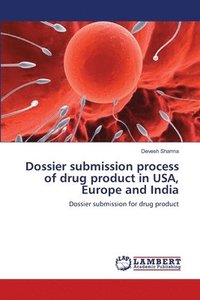 bokomslag Dossier submission process of drug product in USA, Europe and India