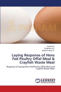 bokomslag Laying Response of Hens Fed Poultry Offal Meal & Crayfish Waste Meal