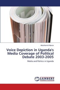 bokomslag Voice Depiction in Uganda's Media Coverage of Political Debate 2003-2005