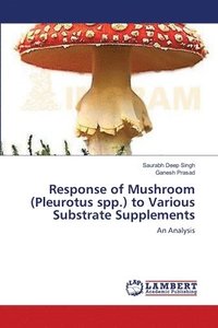 bokomslag Response of Mushroom (Pleurotus spp.) to Various Substrate Supplements