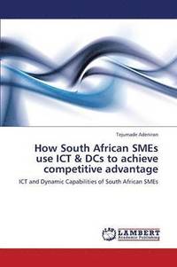 bokomslag How South African Smes Use Ict & Dcs to Achieve Competitive Advantage