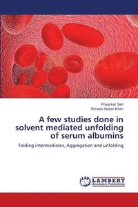 bokomslag A few studies done in solvent mediated unfolding of serum albumins