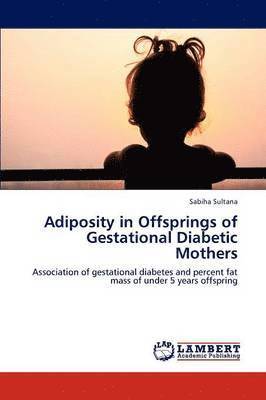 Adiposity in Offsprings of Gestational Diabetic Mothers 1