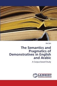bokomslag The Semantics and Pragmatics of Demonstratives in English and Arabic
