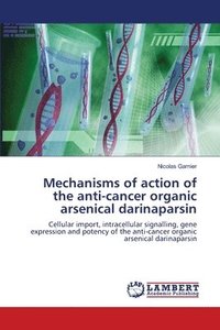 bokomslag Mechanisms of action of the anti-cancer organic arsenical darinaparsin