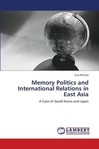 bokomslag Memory Politics and International Relations in East Asia