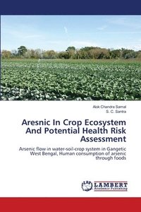 bokomslag Aresnic In Crop Ecosystem And Potential Health Risk Assessment